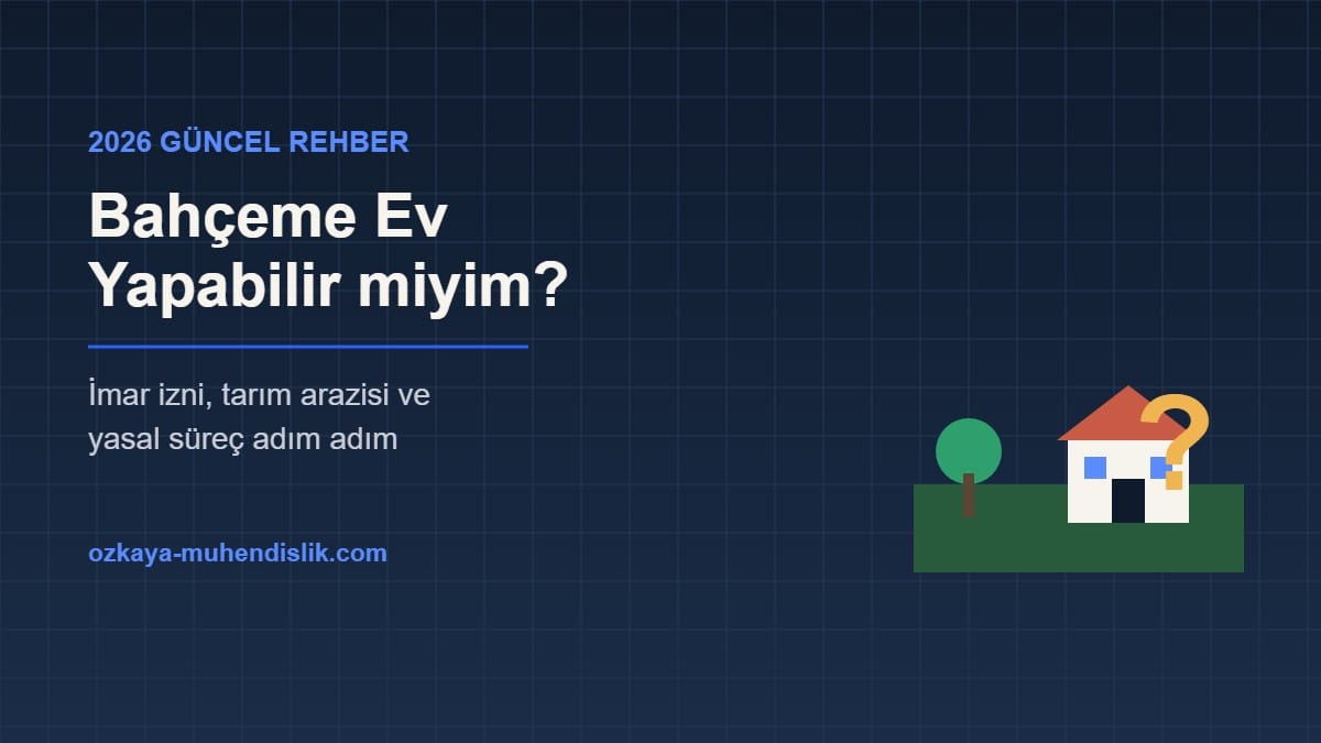 Bahçeme ev yapabilir miyim 2026 - imar izni ve yasal süreç rehberi - Özkaya Mühendislik
